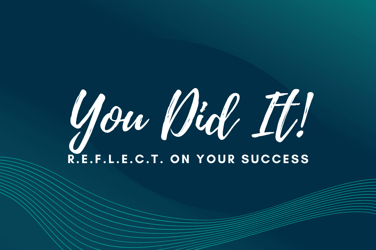 You Did It! R.E.F.L.E.CT. On Your Success