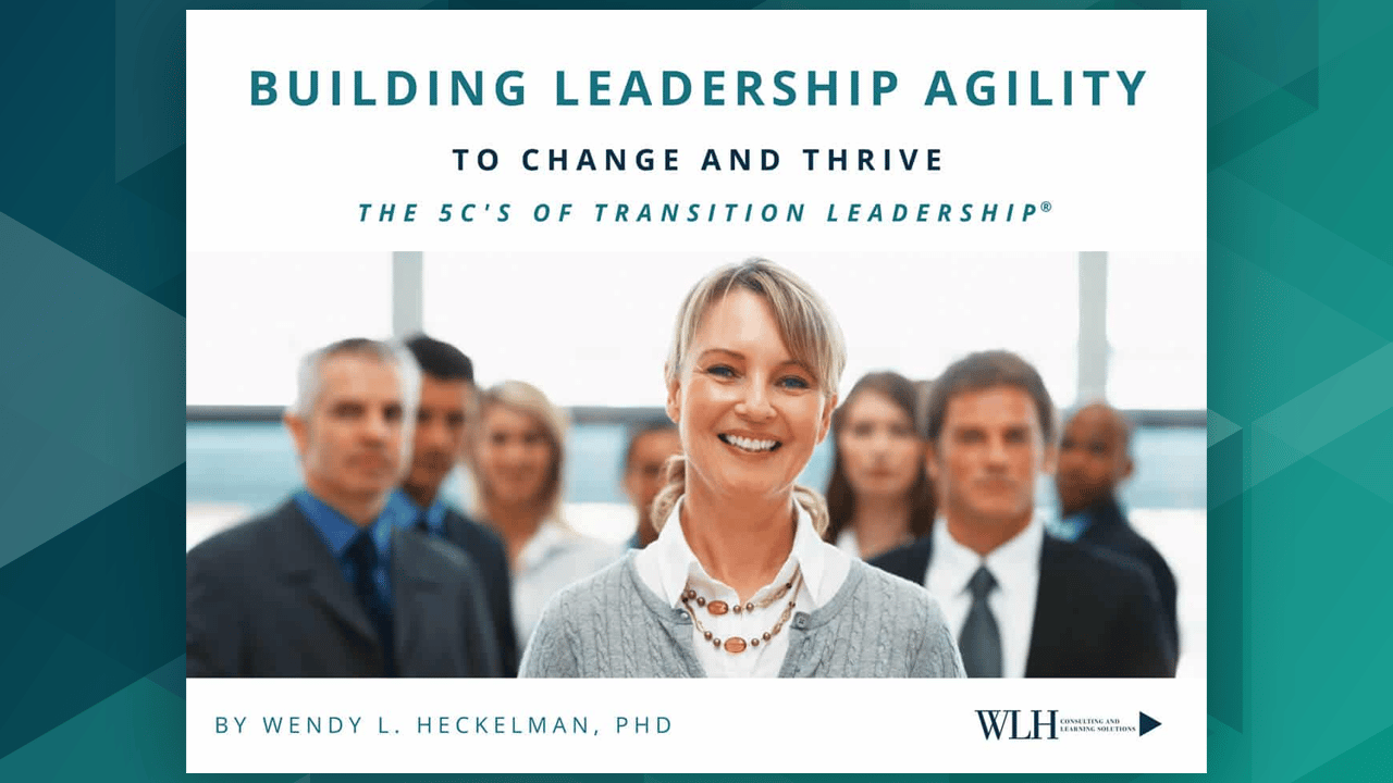 Building Leadership Agility to Change and Thrive: The 5C’s of Transition Leadership®
