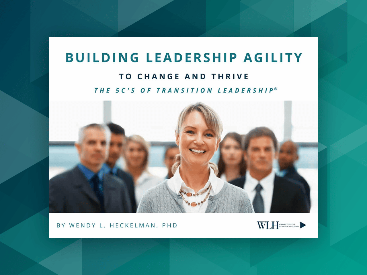 Building Leadership Agility to Change and Thrive: The 5C’s of Transition Leadership®