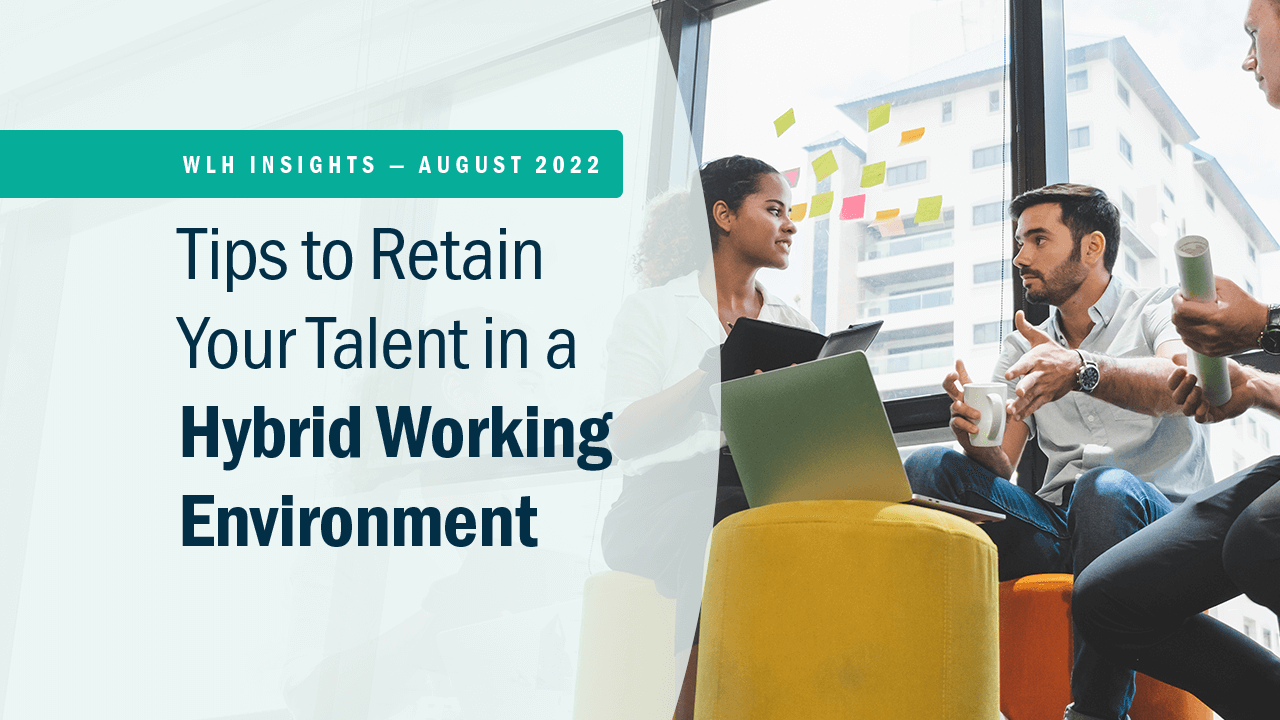 Tips to Retain Your Talent in a Hybrid Working Environment