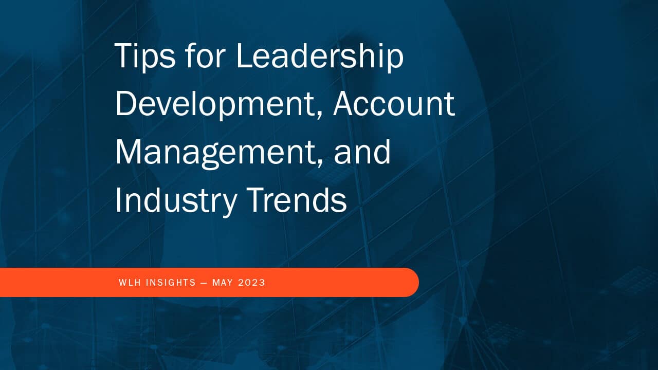 Tips for Leadership Development, Account Management, and Industry Trends