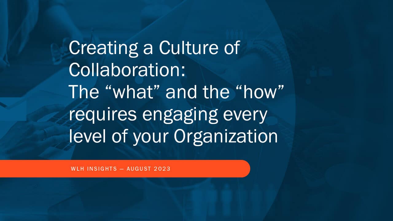 Creating a Culture of Collaboration:  The “what” and the “how” requires engaging every level of your Organization