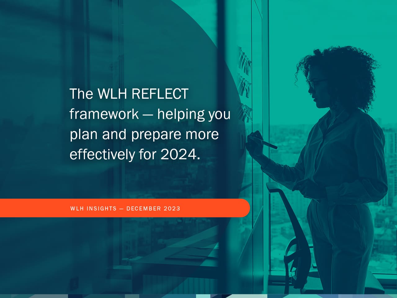 The WLH REFLECT framework — helping you plan and prepare more effectively for 2024.